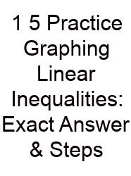 1 5 Practice Graphing Linear Inequalities: Exact Answer & Steps