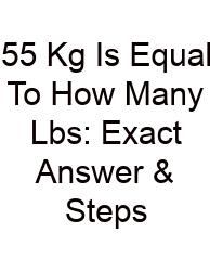 55 Kg Is Equal To How Many Lbs: Exact Answer & Steps