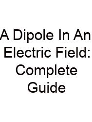 A Dipole In An Electric Field: Complete Guide