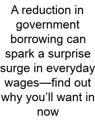 A Reduction In Government Borrowing Can Spark A Surprise Surge In Everyday Wages—find Out Why You’ll Want In Now