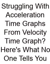 Struggling With Acceleration Time Graphs From Velocity Time Graph? Here's What No One Tells You