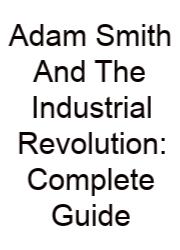 Adam Smith And The Industrial Revolution: Complete Guide