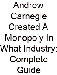Andrew Carnegie Created A Monopoly In What Industry: Complete Guide
