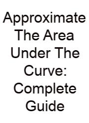 Approximate The Area Under The Curve: Complete Guide