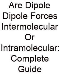 Are Dipole Dipole Forces Intermolecular Or Intramolecular: Complete Guide