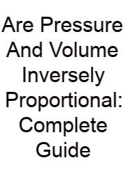 Are Pressure And Volume Inversely Proportional: Complete Guide