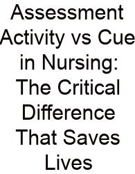 Assessment Activity Vs Cue In Nursing: The Critical Difference That Saves Lives