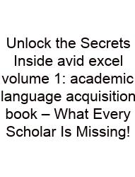 Unlock The Secrets Inside Avid Excel Volume 1: Academic Language Acquisition Book – What Every Scholar Is Missing!