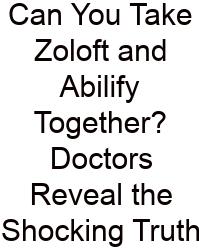 Can You Take Zoloft And Abilify Together? Doctors Reveal The Shocking Truth