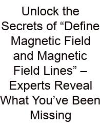 Unlock The Secrets Of “Define Magnetic Field And Magnetic Field Lines” – Experts Reveal What You’ve Been Missing