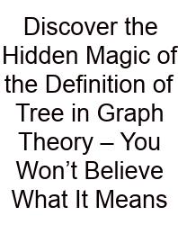 Discover The Hidden Magic Of The Definition Of Tree In Graph Theory – You Won’t Believe What It Means