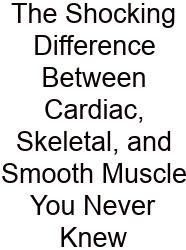 The Shocking Difference Between Cardiac, Skeletal, And Smooth Muscle You Never Knew
