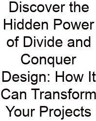 Discover The Hidden Power Of Divide And Conquer Design: How It Can Transform Your Projects