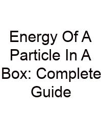 Energy Of A Particle In A Box: Complete Guide