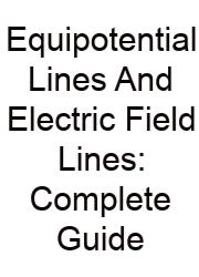 Equipotential Lines And Electric Field Lines: Complete Guide