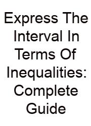Express The Interval In Terms Of Inequalities: Complete Guide