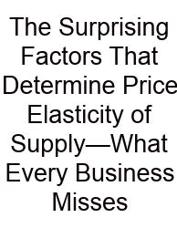 The Surprising Factors That Determine Price Elasticity Of Supply—What Every Business Misses