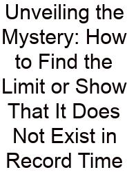 Unveiling The Mystery: How To Find The Limit Or Show That It Does Not Exist In Record Time