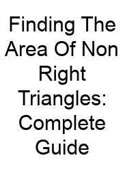 Finding The Area Of Non Right Triangles: Complete Guide