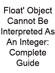Float' Object Cannot Be Interpreted As An Integer: Complete Guide