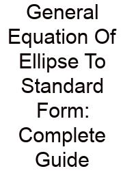 General Equation Of Ellipse To Standard Form: Complete Guide