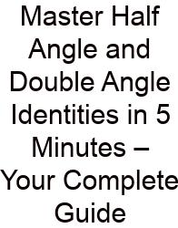 Master Half Angle And Double Angle Identities In 5 Minutes – Your Complete Guide