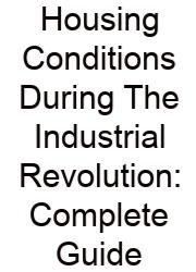 Housing Conditions During The Industrial Revolution: Complete Guide