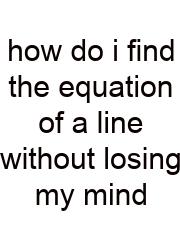 How Do I Find The Equation Of A Line Without Losing My Mind