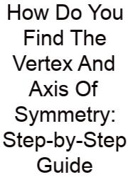 How Do You Find The Vertex And Axis Of Symmetry: Step-by-Step Guide