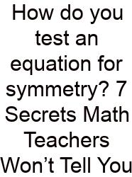 How Do You Test An Equation For Symmetry? 7 Secrets Math Teachers Won’t Tell You