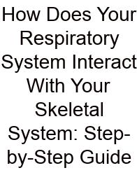 How Does Your Respiratory System Interact With Your Skeletal System: Step-by-Step Guide