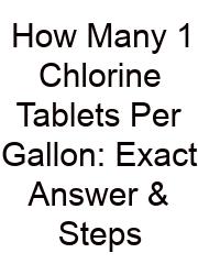 How Many 1 Chlorine Tablets Per Gallon: Exact Answer & Steps