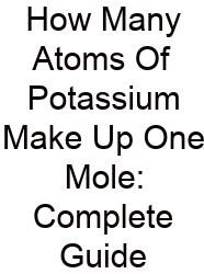 How Many Atoms Of Potassium Make Up One Mole: Complete Guide