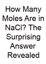 How Many Moles Are In NaCl? The Surprising Answer Revealed