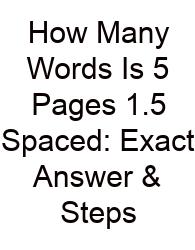 How Many Words Is 5 Pages 1.5 Spaced: Exact Answer & Steps