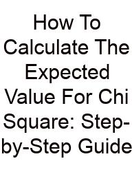 How To Calculate The Expected Value For Chi Square: Step-by-Step Guide