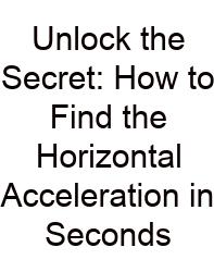 Unlock The Secret: How To Find The Horizontal Acceleration In Seconds
