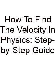 How To Find The Velocity In Physics: Step-by-Step Guide
