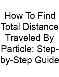 How To Find Total Distance Traveled By Particle: Step-by-Step Guide