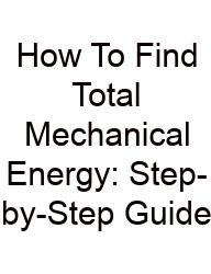 How To Find Total Mechanical Energy: Step-by-Step Guide