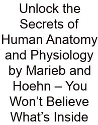 Unlock The Secrets Of Human Anatomy And Physiology By Marieb And Hoehn – You Won’t Believe What’s Inside