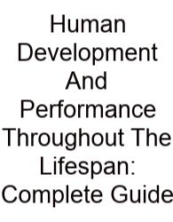Human Development And Performance Throughout The Lifespan: Complete Guide