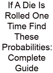 If A Die Is Rolled One Time Find These Probabilities: Complete Guide