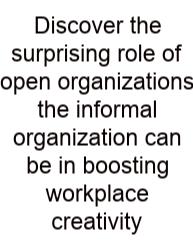 Discover The Surprising Role Of Open Organizations The Informal Organization Can Be In Boosting Workplace Creativity