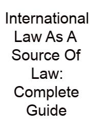 International Law As A Source Of Law: Complete Guide