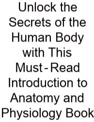 Unlock The Secrets Of The Human Body With This Must‑Read Introduction To Anatomy And Physiology Book