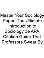 Master Your Sociology Paper: The Ultimate Introduction To Sociology 3e APA Citation Guide That Professors Swear By