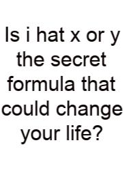 Is I Hat X Or Y The Secret Formula That Could Change Your Life?