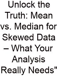 Unlock The Truth: Mean Vs. Median For Skewed Data – What Your Analysis Really Needs