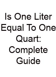Is One Liter Equal To One Quart: Complete Guide